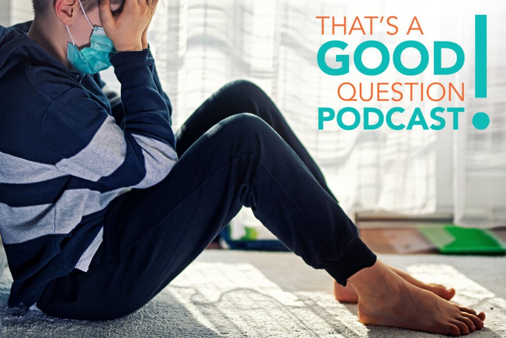 Thats a Good Question! Podcast Episode 1: How can we help our kids cope with anxiety and depression in the age of Covid?