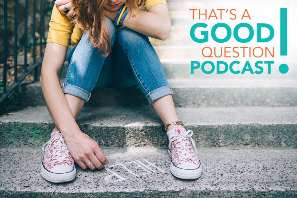 Thats a Good Question! Podcast Episode 6: How can we help our kids battle depression?